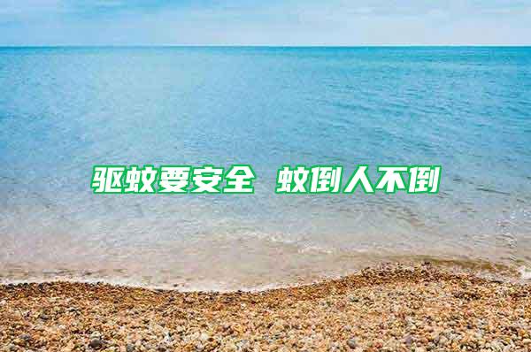 驅蚊要安全 蚊倒人不倒