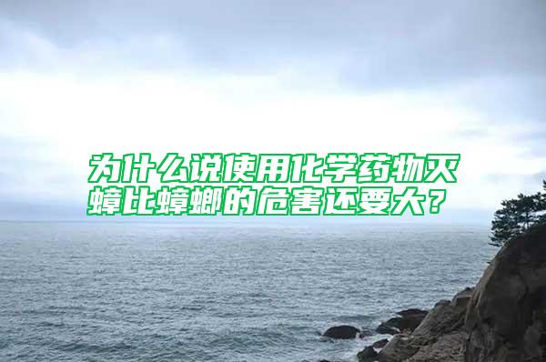 為什么說使用化學藥物滅蟑比蟑螂的危害還要大？