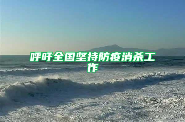 呼吁全國堅持防疫消殺工作