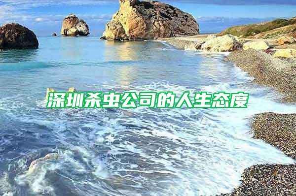 深圳殺蟲公司的人生態度