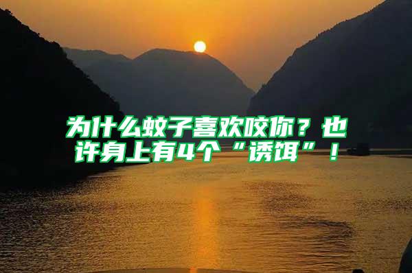 為什么蚊子喜歡咬你？也許身上有4個“誘餌”！