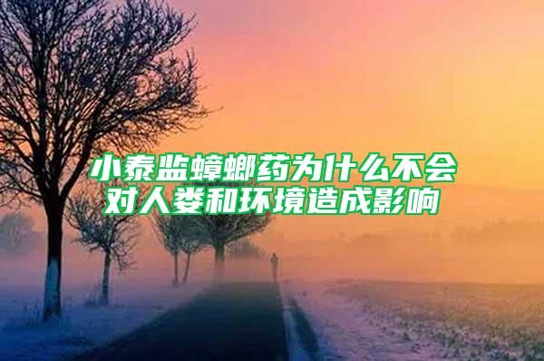 小泰監(jiān)蟑螂藥為什么不會對人婁和環(huán)境造成影響