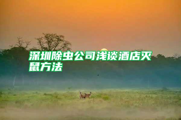 深圳除蟲(chóng)公司淺談酒店滅鼠方法
