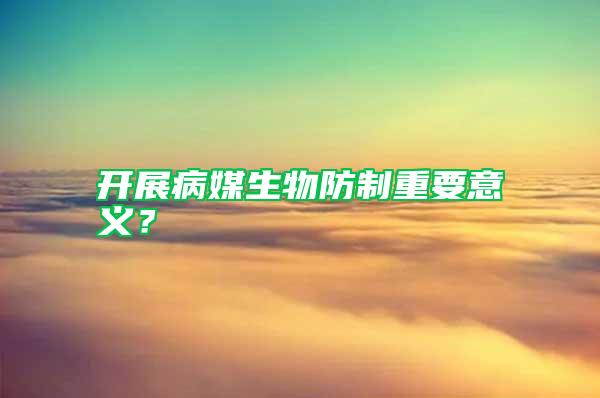 開展病媒生物防制重要意義？