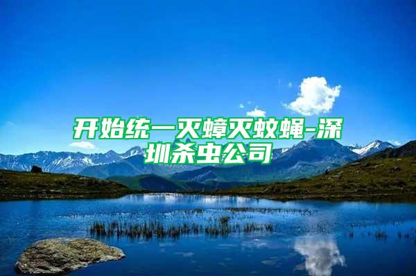 開始統一滅蟑滅蚊蠅-深圳殺蟲公司