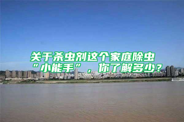 關于殺蟲劑這個家庭除蟲“小能手”，你了解多少？