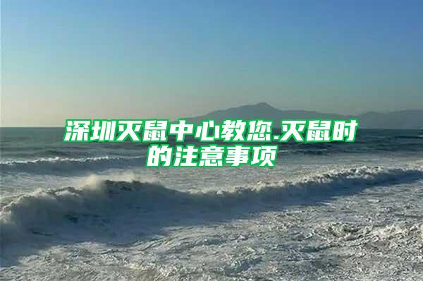 深圳滅鼠中心教您.滅鼠時的注意事項