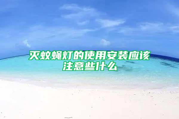 滅蚊蠅燈的使用安裝應(yīng)該注意些什么