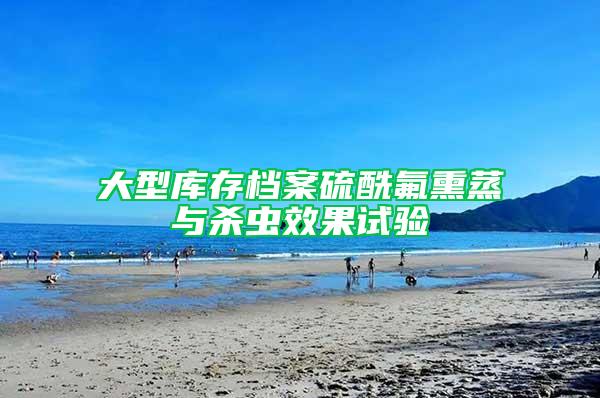 大型庫(kù)存檔案硫酰氟熏蒸與殺蟲(chóng)效果試驗(yàn)