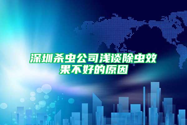 深圳殺蟲公司淺談除蟲效果不好的原因