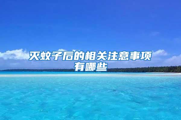 滅蚊子后的相關注意事項有哪些