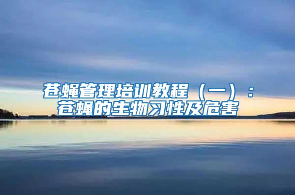 蒼蠅管理培訓教程（一）：蒼蠅的生物習性及危害