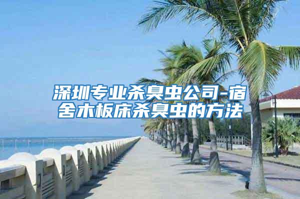 深圳專業殺臭蟲公司-宿舍木板床殺臭蟲的方法