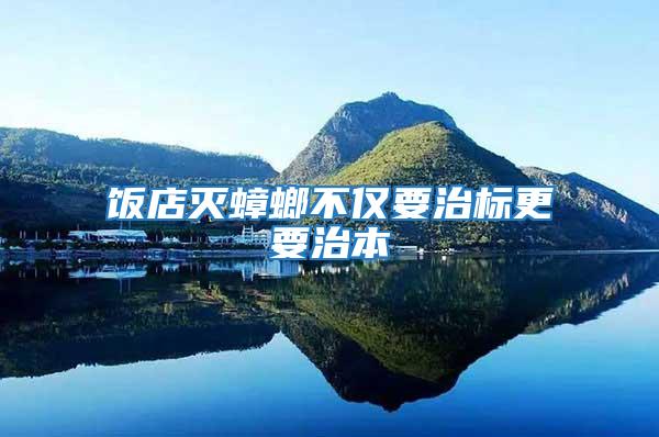 飯店滅蟑螂不僅要治標更要治本