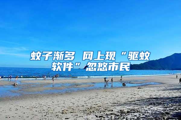蚊子漸多 網上現“驅蚊軟件”忽悠市民