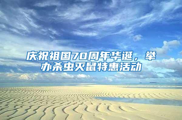 慶祝祖國70周年華誕，舉辦殺蟲滅鼠特惠活動