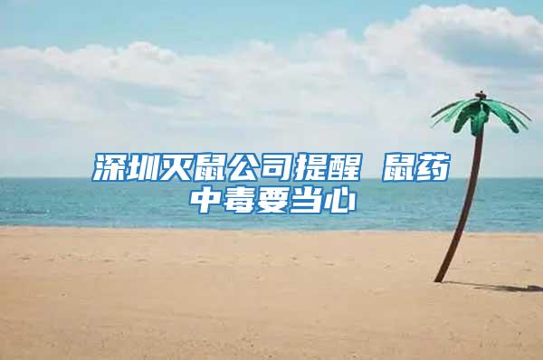 深圳滅鼠公司提醒 鼠藥中毒要當心