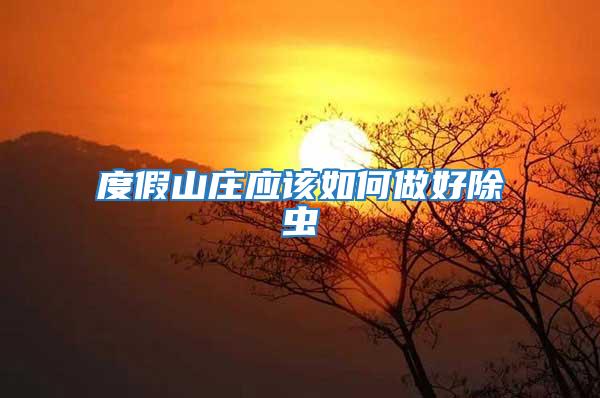 度假山莊應(yīng)該如何做好除蟲(chóng)
