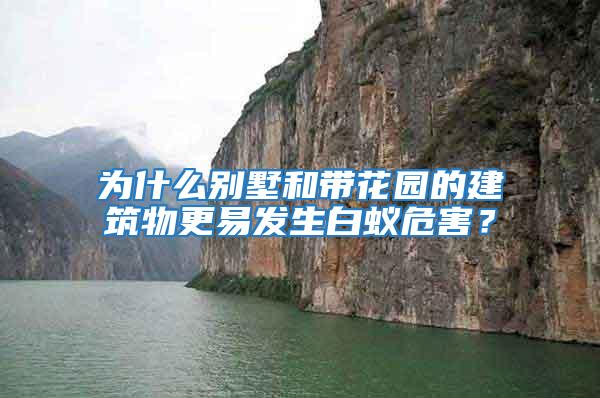 為什么別墅和帶花園的建筑物更易發(fā)生白蟻危害？
