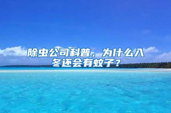 除蟲公司科普，為什么入冬還會有蚊子？