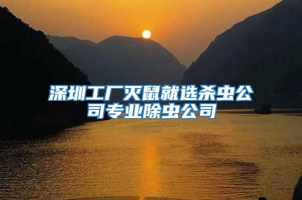 深圳工廠滅鼠就選殺蟲公司專業除蟲公司