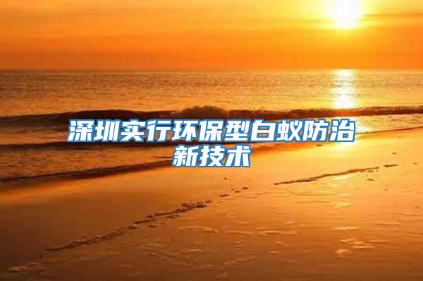 深圳實行環(huán)保型白蟻防治新技術(shù)
