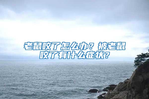 老鼠咬了怎么辦？被老鼠咬了有什么癥狀？