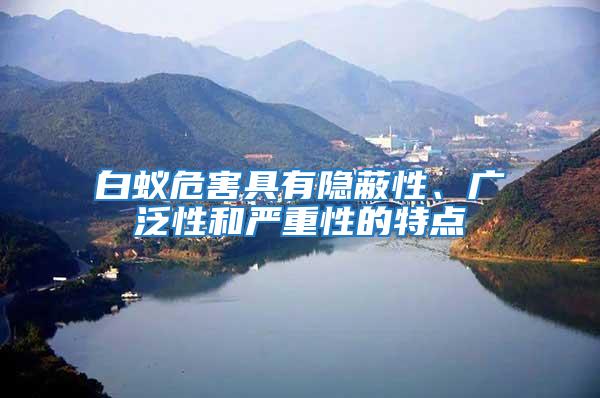 白蟻危害具有隱蔽性、廣泛性和嚴(yán)重性的特點(diǎn)