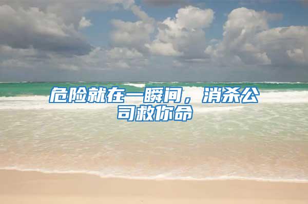 危險就在一瞬間，消殺公司救你命