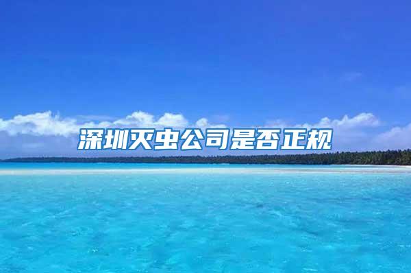 深圳滅蟲公司是否正規