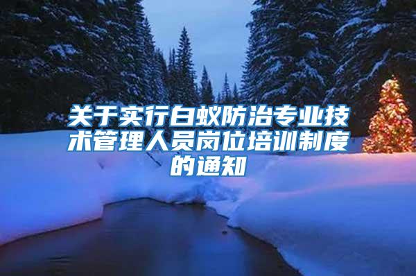 關于實行白蟻防治專業技術管理人員崗位培訓制度的通知