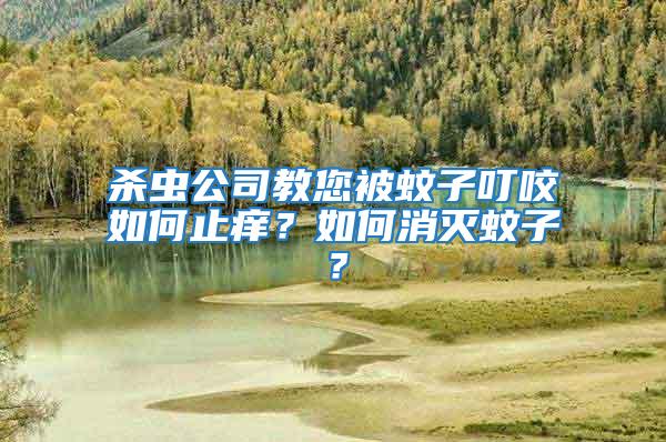殺蟲公司教您被蚊子叮咬如何止癢？如何消滅蚊子？