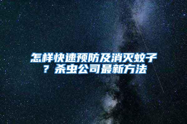 怎樣快速預(yù)防及消滅蚊子？殺蟲公司最新方法