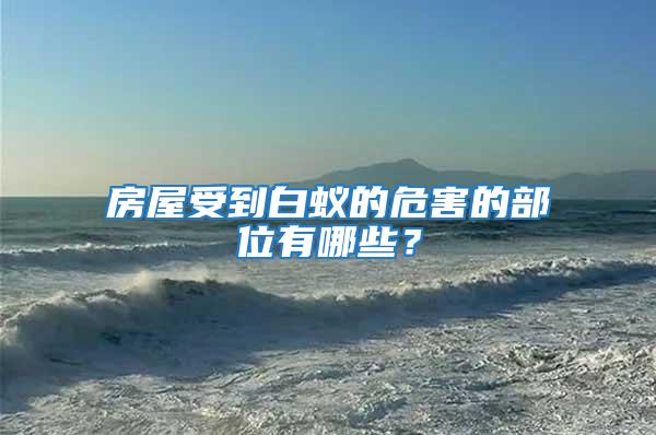房屋受到白蟻的危害的部位有哪些？