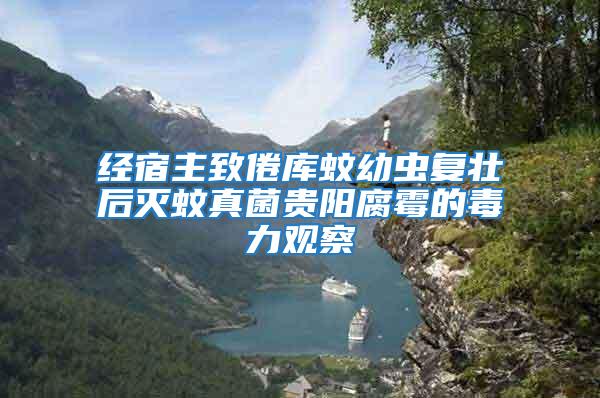 經宿主致倦庫蚊幼蟲復壯后滅蚊真菌貴陽腐霉的毒力觀察