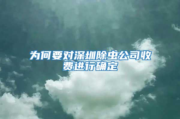 為何要對深圳除蟲公司收費進行確定