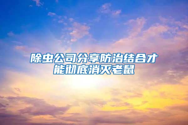 除蟲公司分享防治結合才能徹底消滅老鼠