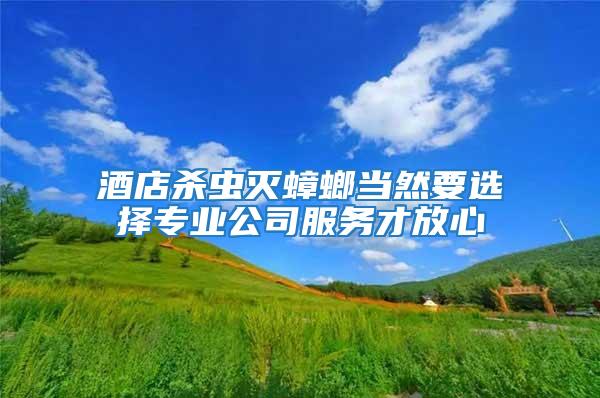 酒店殺蟲滅蟑螂當然要選擇專業公司服務才放心