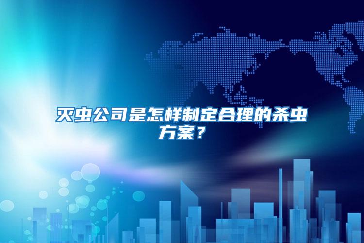 滅蟲公司是怎樣制定合理的殺蟲方案？