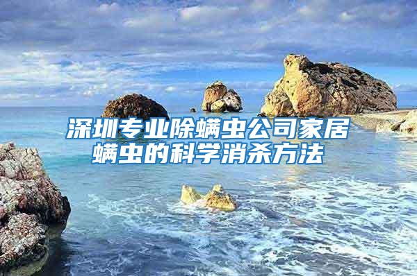深圳專業除螨蟲公司家居螨蟲的科學消殺方法