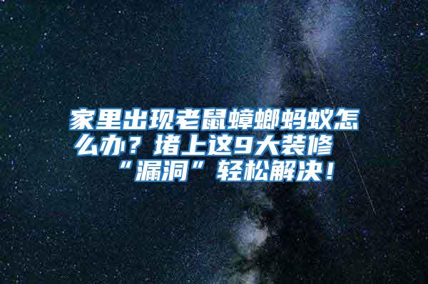 家里出現老鼠蟑螂螞蟻怎么辦？堵上這9大裝修“漏洞”輕松解決！