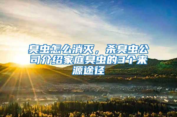 臭蟲怎么消滅，殺臭蟲公司介紹家庭臭蟲的3個來源途徑
