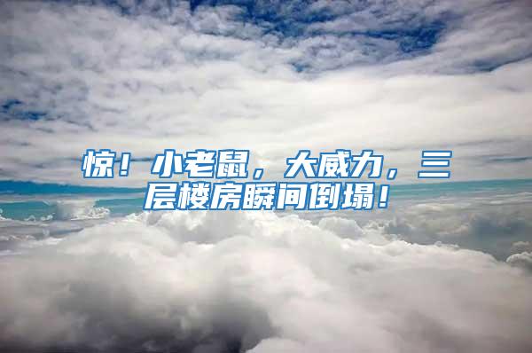 驚！小老鼠，大威力，三層樓房瞬間倒塌！