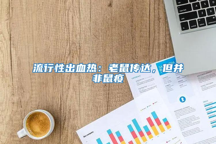 流行性出血熱：老鼠傳達(dá)，但并非鼠疫