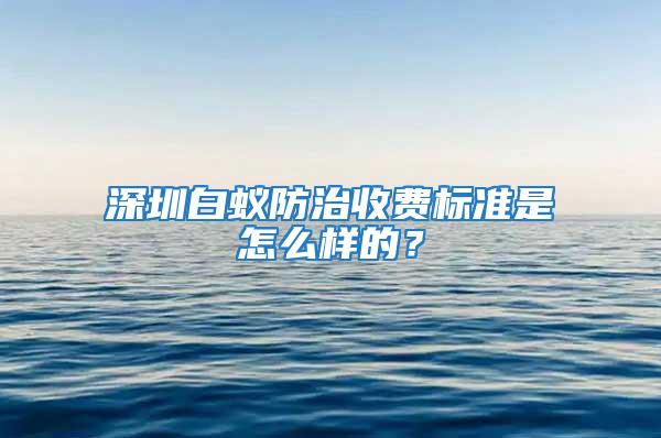 深圳白蟻防治收費標準是怎么樣的？