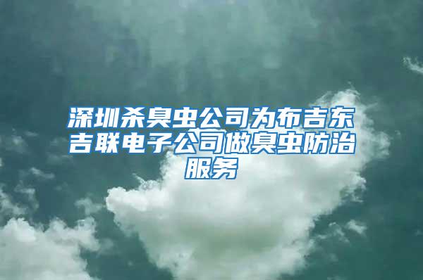 深圳殺臭蟲公司為布吉東吉聯電子公司做臭蟲防治服務