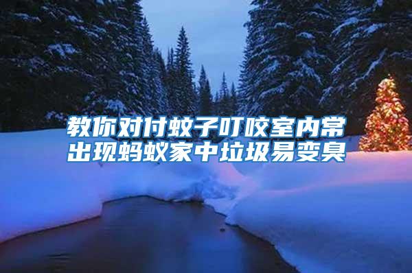 教你對付蚊子叮咬室內常出現螞蟻家中垃圾易變臭
