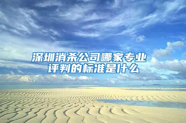 深圳消殺公司哪家專業 評判的標準是什么