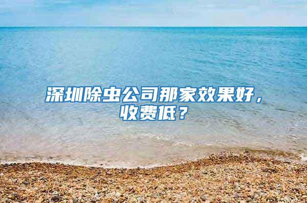 深圳除蟲公司那家效果好，收費低？