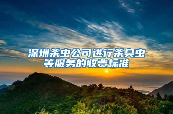 深圳殺蟲公司進行殺臭蟲等服務的收費標準
